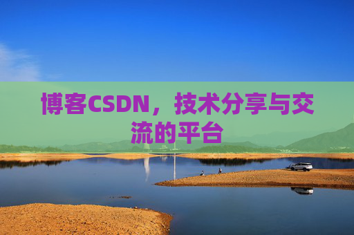 博客CSDN，技术分享与交流的平台